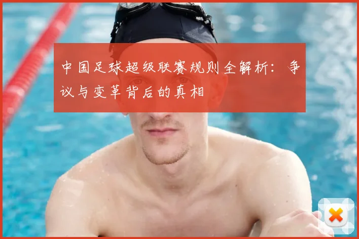 中国足球超级联赛规则全解析:争议与变革背后的真相
