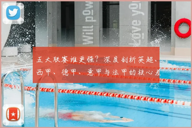 五大联赛谁更强？深度剖析英超、西甲、德甲、意甲与法甲的核心差异